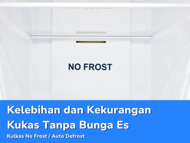 Kelebihan dan Kekurangan Kukas Tanpa Bunga Es – Kulkas No Frost / Auto Defrost