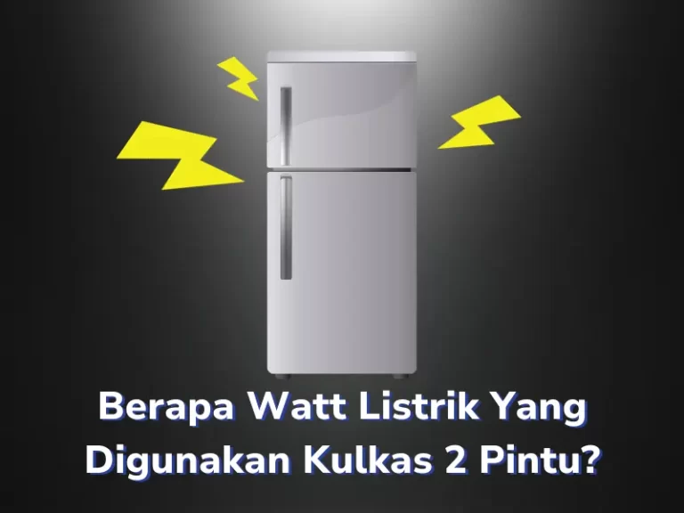 Berapa Watt Listrik Yang Digunakan Kulkas 2 Pintu?
