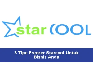 3 Tipe Freezer Starcool Untuk Bisnis Anda
